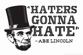 Haters Gonna Hate Abe Lincoln Famous Motivational Inspirational Quote Humor Laminated Dry Erase Sign Poster 18x12