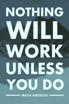 Nothing Will Work Unless You Do Maya Angelou Quote Motivational Perseverance Determination Perseverance Strength Resilience Dedication Hustle Grind Ambition Cool Wall Decor Art Print Poster 12x18