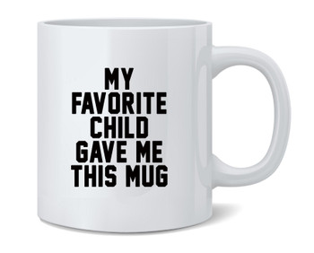 My Favorite Child Gave Me This Mug Mother Father Ceramic Coffee Mug Tea Cup Fun Novelty Gift 12 oz