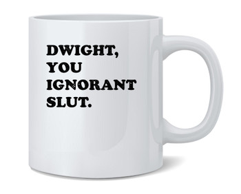 Dwight You Ignorant Slut Funny Ceramic Coffee Mug Tea Cup Fun Novelty Gift 12 oz