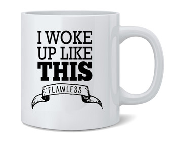 I Woke Up Like This Flawless Ceramic Coffee Mug Tea Cup Fun Novelty Gift 12 oz