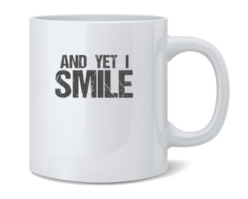 And Yet I Smile Coffee Mug Tea Cup Fun Novelty Gift 12oz