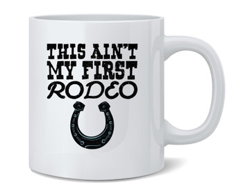 This Aint My First Rodeo Cowboy Coffee Mug 12oz