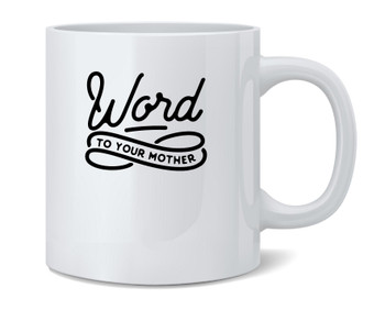 Word To Your Mother 90s Slang Retro Funny Ceramic Coffee Mug Tea Cup Fun Novelty Gift 12 oz