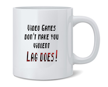 Video Games Dont Make You Violent Lag Does Gamer Mug 12oz