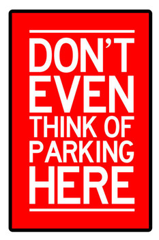 Laminated Warning Dont Even Think Of Parking Here Caution Red White Cool Wall Art Poster Dry Erase Sign 24x36