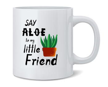 Say Aloe To My Little Friend Plant Funny Coffee Mug 12oz