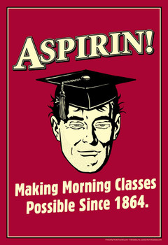 Laminated Aspirin! Making Morning Classes Possible Since 1864 Retro Humor Poster Dry Erase Sign 24x36