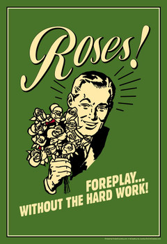 Laminated Roses! Foreplay Without The Hard Work! Retro Humor Poster Dry Erase Wall Art 24x36