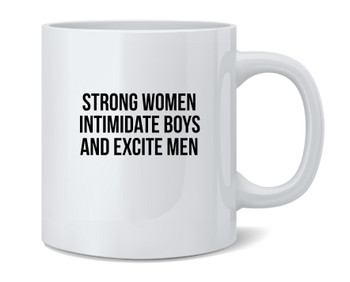 Strong Women Intimidate Boys And Excite Men Ceramic Coffee Mug Tea Cup Fun Novelty Gift 12 oz