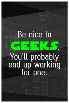Laminated Be Nice To Geeks Youll Probably End Up Working For One Famous Motivational Inspirational Quote Poster Dry Erase Sign 24x36
