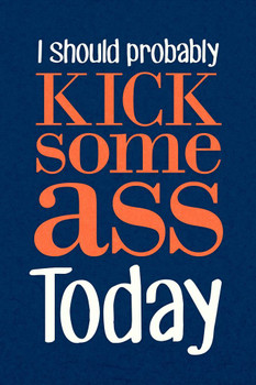Laminated I Should Probably Kick Some Ass Today Blue Humor Poster Dry Erase Sign 24x36