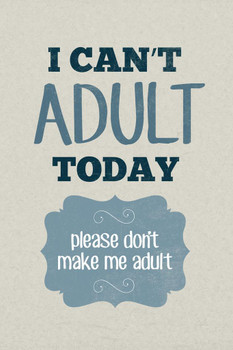 Laminated I Cant Adult Today Please Dont Make Me Adult Light Texture Poster Dry Erase Sign 24x36