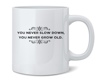 You Never Slow Down You Never Grow Old Coffee Mug 12oz