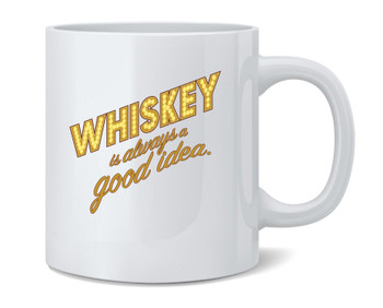 Whiskey Is Always A Good Idea Funny Drinking Ceramic Coffee Mug Tea Cup Fun Novelty Gift 12 oz