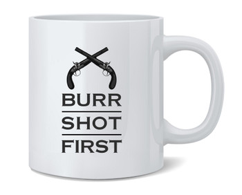 Aaron Burr Shot First History Alexander Hamilton Mug 12oz