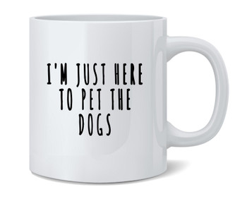 Im Just Here To Pet The Dogs Cute Funny Ceramic Coffee Mug Tea Cup Fun Novelty Gift 12 oz