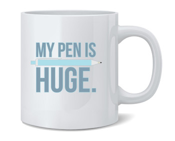 My Pen Is Huge Funny Pun Graphic Offensive Ceramic Coffee Mug Tea Cup Fun Novelty Gift 12 oz