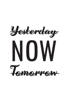 Not Yesterday Not Tomorrow NOW Cool Wall Art Print Poster 12x18