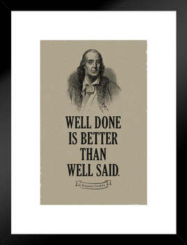 Well Done Is Better Than Well Said Benjamin Franklin Quote Historical Motivational Inspirational American US History For Classroom Decorations Founding Father Matted Framed Art Wall Decor 20x26