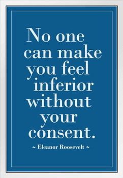 Eleanor Roosevelt No One Can Make You Feel Inferior Without Your Consent Motivational Inspirational Teamwork Quote Inspire Quotation Gratitude Positivity Sign White Wood Framed Art Poster 14x20