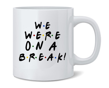 We Were On A Break Funny 90s TV Show Graphic Coffee Mug 12oz