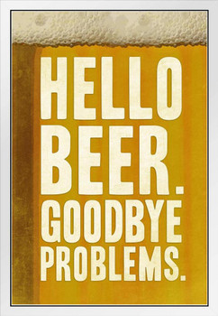 Hello Beer Goodbye Problems White Wood Framed Poster 14x20