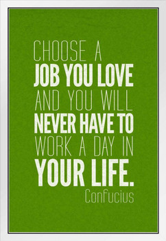 Confucious Choose A Job You Love And You Will Never Work Day Your Life Motivational White Wood Framed Poster 14x20