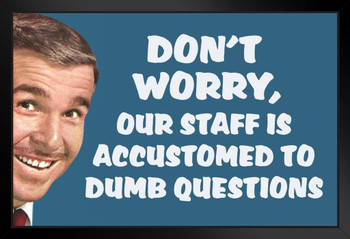 Dont Worry Our Staff Is Accustomed To Dumb Questions Humor Art Print Stand or Hang Wood Frame Display Poster Print 13x9