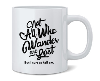 Not All Those Who Wander Are Lost (But I Am) Funny Ceramic Coffee Mug Tea Cup Fun Novelty Gift 12 oz