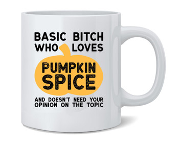 Basic Bitch Who Loves Pumpkin Spice And Doesnt Need Your Opinion Funny Snarky Fall Autumn Ceramic Coffee Mug Tea Cup Fun Novelty Gift 12 oz