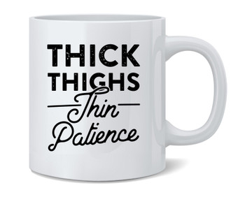 Thick Thighs Thin Patience Funny Sarcastic Body Positive Ceramic Coffee Mug Tea Cup Fun Novelty Gift 12 oz