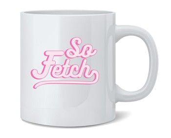 So Fetch Funny Famous Motivational Inspirational Quote Retro Ceramic Coffee Mug Tea Cup Fun Novelty Gift 12 oz