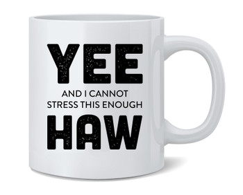 YEE And I Cannot Stress This Enough HAW Funny Cowboy Ceramic Coffee Mug Tea Cup Fun Novelty Gift 12 oz