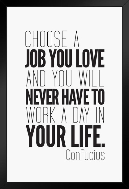 Confucious Choose A Job You Love And You Will Never Work Day Your Life Black White Motivational Art Print Stand or Hang Wood Frame Display Poster Print 9x13