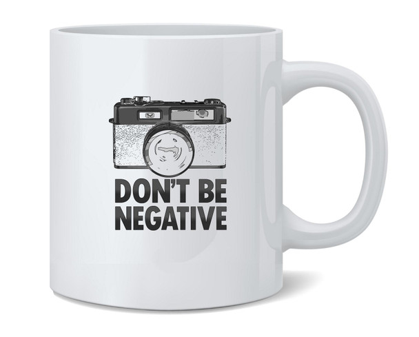 Dont Be Negative Retro Vintage Camera Funny Ceramic Coffee Mug Tea Cup Fun Novelty Gift 12 oz