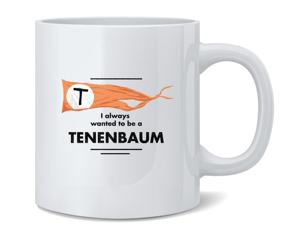 I Always Wanted To Be A Tenenbaum Ceramic Coffee Mug Tea Cup Fun Novelty Gift 12 oz