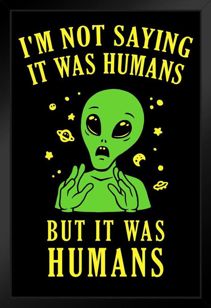 Im Not Saying It Was Humans But It Was Humans Funny Art Print Stand or Hang Wood Frame Display Poster Print 9x13