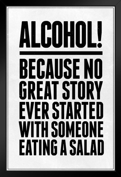 Alcohol Because No Great Story Every Started With Someone Eating A Salad Art Print Stand or Hang Wood Frame Display Poster Print 9x13