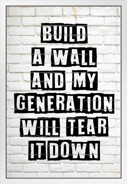 Build A Wall and My Generation Will Tear It Down Graffiti White Wood Framed Poster 14x20