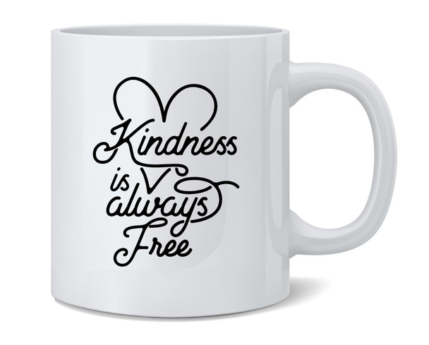 Kindness Is Always Free Heart Be Kind Ceramic Coffee Mug Tea Cup Fun Novelty Gift 12 oz