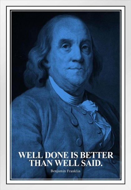 Well Done Is Better Than Well Said Benjamin Franklin Quote Portrait Motivational Inspirational American US History For Classroom Decorations Founding Father White Wood Framed Art Poster 14x20