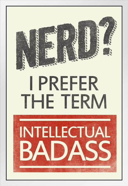 Nerd I Prefer The Term Intellectual Badass Humor White Wood Framed Art Poster 14x20