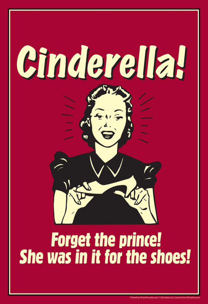 Cinderella! Forget the Prince She Was In It For The Shoes! Retro Humor Thick Paper Sign Print Picture 8x12