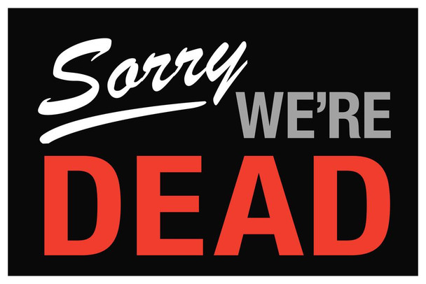 Sorry We are Dead Sign Thick Paper Sign Print Picture 8x12