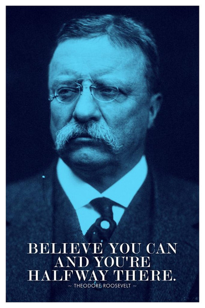 Laminated Theodore Roosevelt Believe You Can And Youre Halfway There Blue Poster Dry Erase Sign 24x36