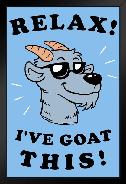 Relax Ive Goat This Got Funny Parody Goat Art Wall Decor Goat Pictures For Walls Farm Animal Pictures Wall Decor Pictures Of Cute Animals Farm Pictures Black Wood Framed Art Poster 14x20