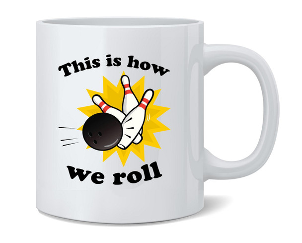 This Is How We Roll Bowling Team Funny Ceramic Coffee Mug Tea Cup Fun Novelty Gift 12 oz