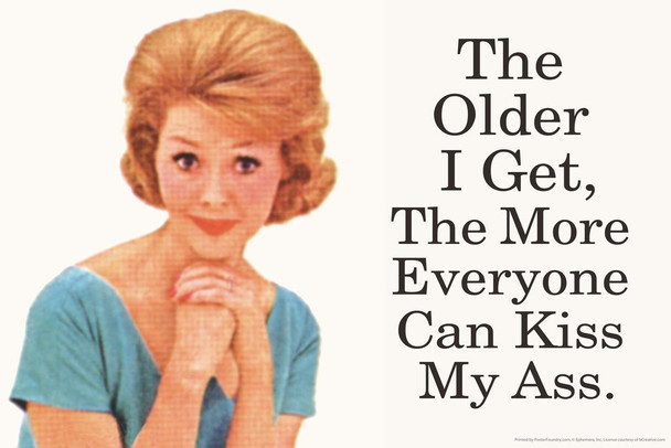 Laminated The Older I Get The More Everyone Can Kiss My Ass Humor Cool Wall Art Poster Dry Erase Wall Art 36x24