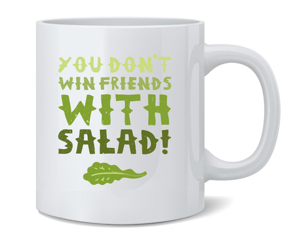 You Dont Win Friends With Salad Ceramic Coffee Mug Tea Cup Fun Novelty Gift 12 oz